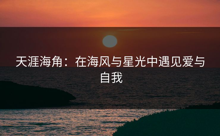 天涯海角：在海风与星光中遇见爱与自我